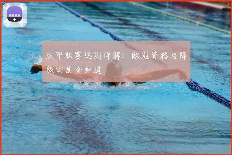 法甲联赛规则详解：欧冠资格与降级制度全知道