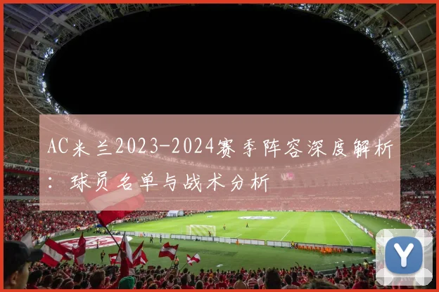 AC米兰2023-2024赛季阵容深度解析：球员名单与战术分析