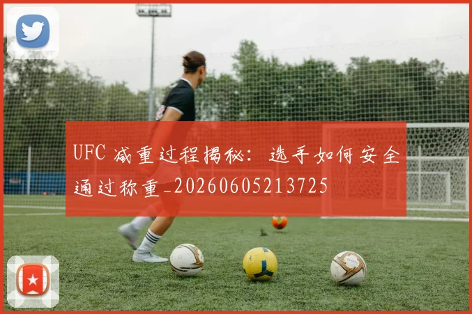 UFC 减重过程揭秘：选手如何安全通过称重_20260605213725